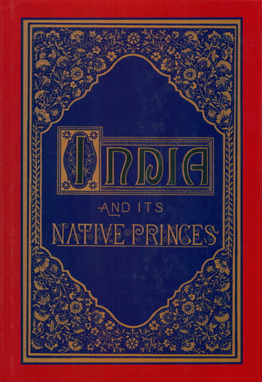 India and Its Native Princes (Travels In Central India and In The Presidencies of Bombay and Bengal)