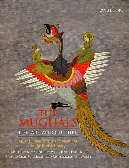 The Mughals:  Life, Art and Culture (Mughal Manuscripts and Paintings in The British Library)