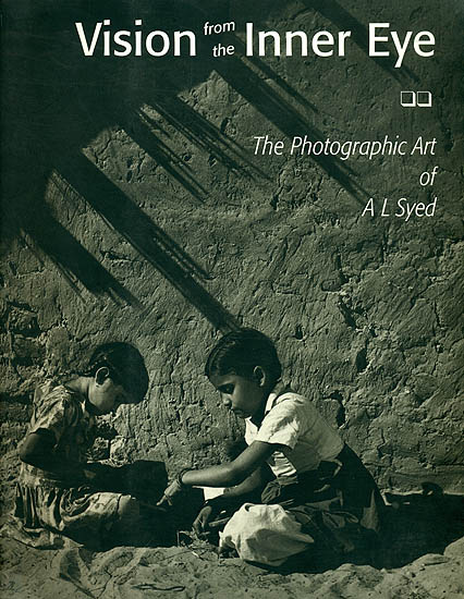 Vision from The Inner Eye (The Photographic Art of A L Syed)