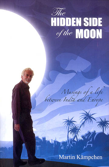 The Hidden Side of The Moon (Musings of a Life Between India and Europe)
