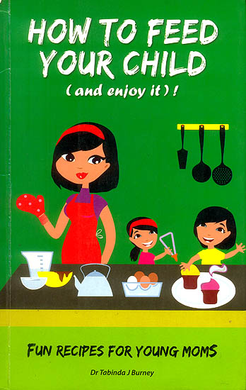 How to Feed Your Child (Fun Recipes for Young Moms)