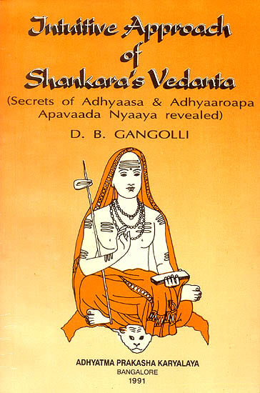 Intuitive Approach of Shankara''s Vedanta (Secrets of Adhyaasa & Adhyaaroapa Apavaada Nyaaya Revealed)