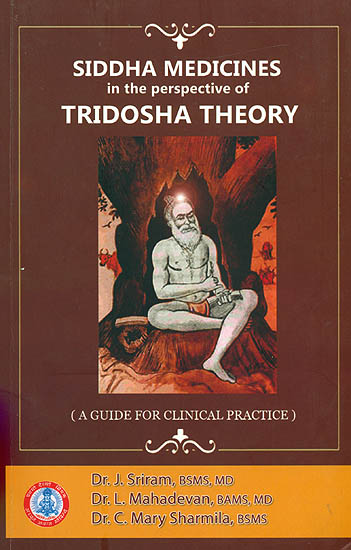 Siddha Medicines in the Perspective of Tridosha Theory (A Guide For Clinical Practice)