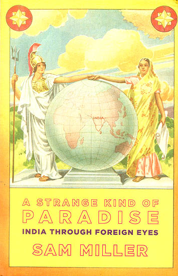 A Strange Kinds of Paradise (India Through Foreign Eyes)