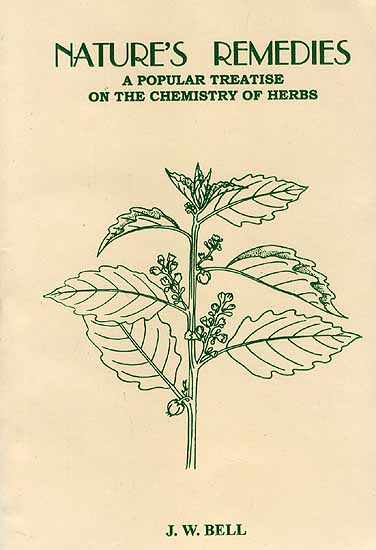 Nature's Remedies A Popular Treatise On The Chemistry Of Herbs (Their Curative Powers And Use In Cosmetics, Culinary Preparations, Wine And Liqueurs, Etc.)