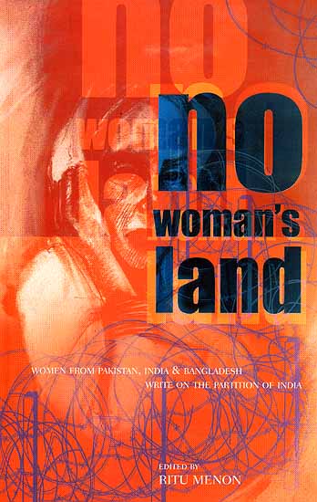 No Woman's Land (Women from Pakistan, India and Bangladesh Write On The Partition Of India)