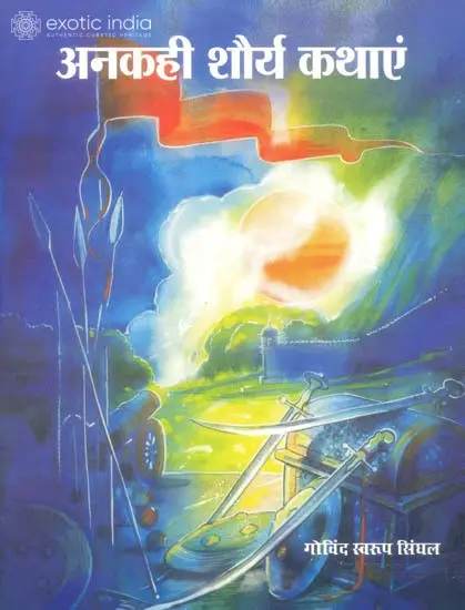 अनकही शौर्य कथाएं: Untold Stories of  Valour