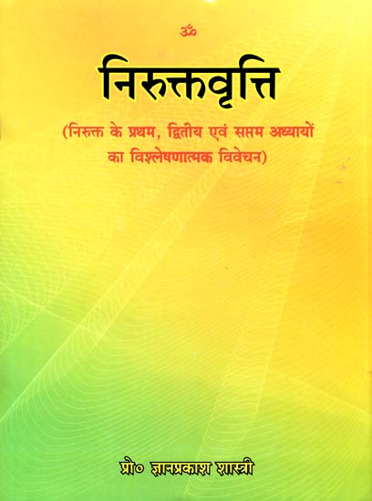 निरुक्तवृत्ति: A Detailed Explanation of The First, Second and Seventh Chapters of The Nirukta