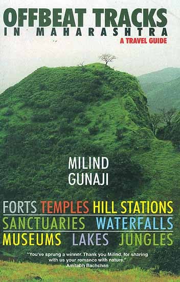 Offbeat Tracks in Maharashtra (A Travel Guide): Forts, Temples, Hill Stations, Sanctuaries, Waterfalls, Museums, Lakes, Jungles
