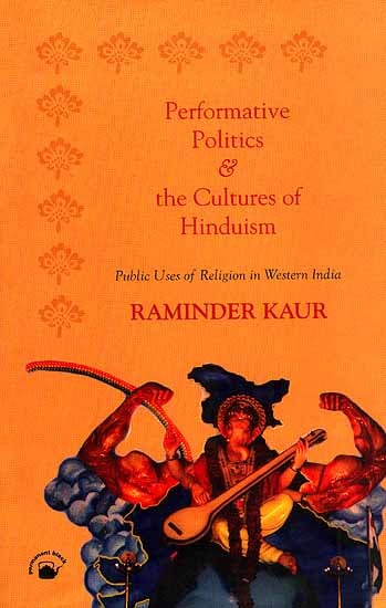 Performative Polities and the Cultures of Hinduism (Public Uses of Religion in Western India)