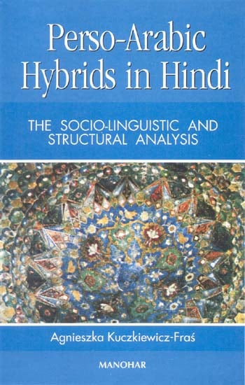Perso-Arabic Hybrids in Hindi (THE SOCIO-LINGUISTIC AND STRUCTURAL ANALYSIS)
