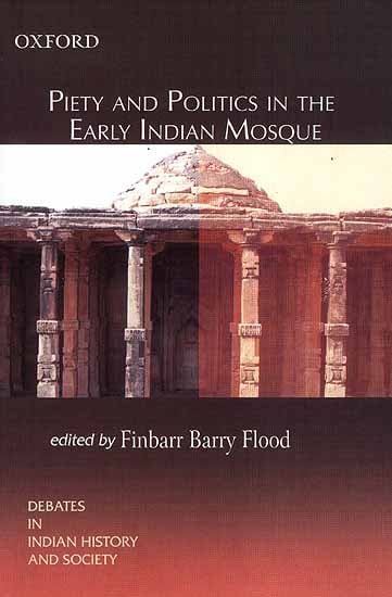 Piety and Politics in The Early Indian Mosque