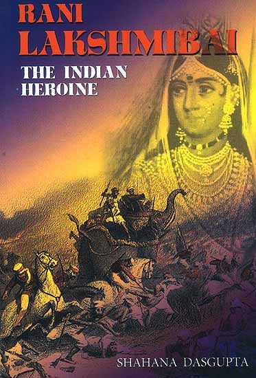 Rani Lakshmibai The Indian Heroine