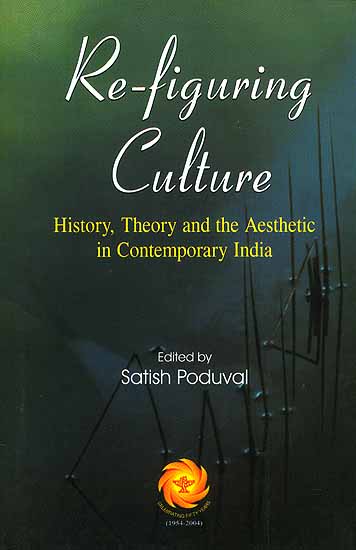 Re-figuring Culture: History, Theory and the Aesthetic in Contemporary India