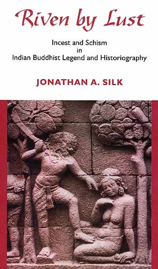 Riven by Lust (Incest and Schism In Indian Buddhist Legend and Historiography)