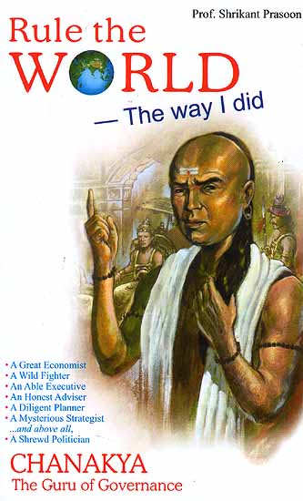 Rule the World the Way I Did: Chanakya the Guru of Governance