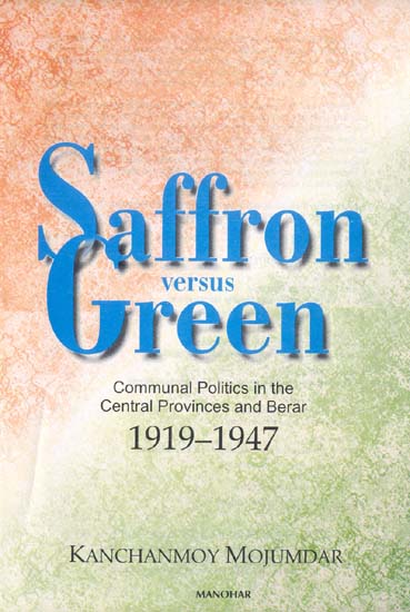 Saffron versus Green (Communal Politics in the Central Provinces and
Berar 1919-1947)