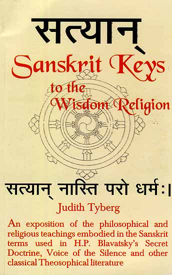 Sanskrit Keys to the Wisdom Religion: An exposition of the philosophical and religious teachings embodied in the Sanskrit terms used in H. P. Blavatsky's Secret Doctrine, Voice of the Silence and other classical Theosophical literature