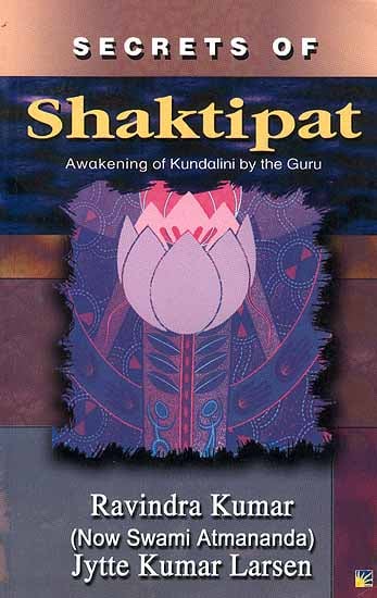 Secrets of Shaktipat: Awakening of Kundalini by the Guru