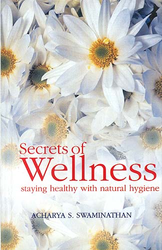 Secrets of Wellness: Staying Healthy With Natural Hygiene