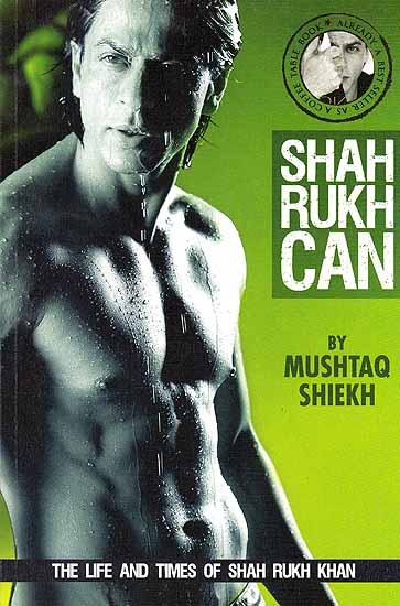 Shah Rukh Can by Mushtaq Shiekh- The Life and Times of Shah Rukh Khan