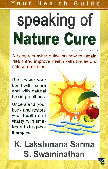 Speaking of Nature Cure: A Comprehensive guide on how to regain, retain and improve health with the help of natural remedies