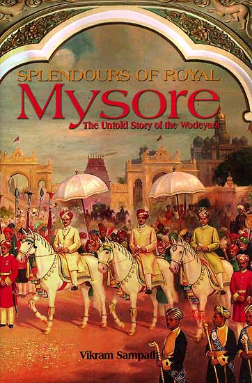 Splendours of Royal Mysore (The Untold Story of the Wodeyars)