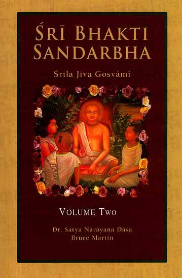 Sri Bhakti Sandarbha (Volume 2) The Fifth Book of The Sri Bhagavata-Sandarbhah Also Known as Sri Sat-Sandarbhah By Srila Jiva Gosvami Prabhupada ( (Sanskrit Text, Roman Transliteration and English Translation))