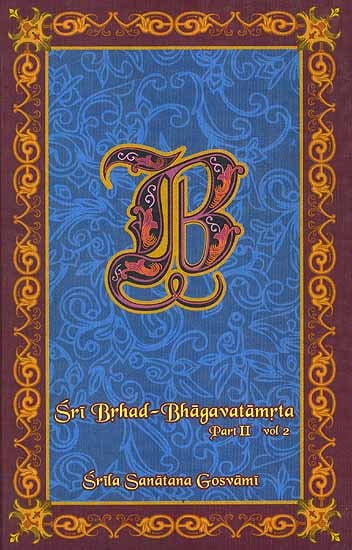 Sri Brhad-Bhagavatamrta: Srila Sanatana Gosvami (Part 2 Volume II)