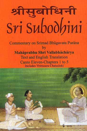 Sri Subodhini Commentary on Srimad Bhagavata Purana by Mahaprabhu Shri Vallabhacharya: Canto Eleven-Chapters 1 to 5 Includes Vritrasura Chatusloki (Volume 16)