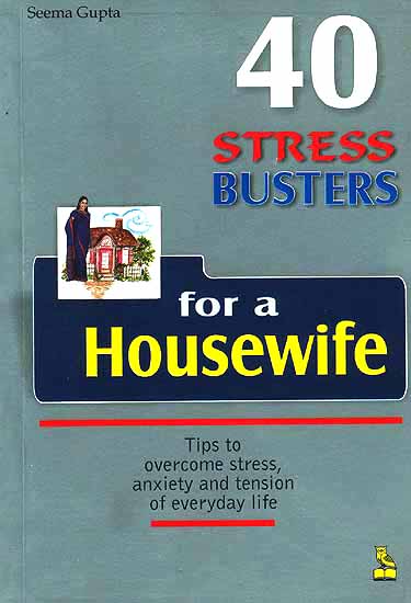 40 Stress Busters for a Housewife: Tips to Overcome Stress Anxiety and Tension of Everyday Life