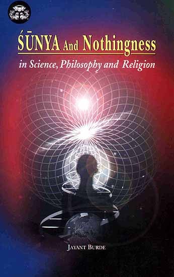 Sunya and Nothingness (In Science Philosophy and Religion)