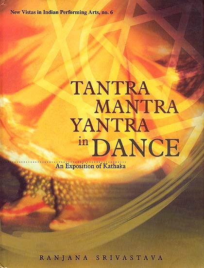 Tantra Mantra Yantra in Dance: An Exposition of Kathaka