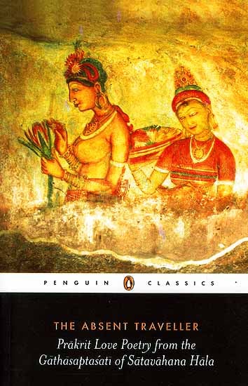 The Absent Traveller: Prakrit Love Poetry from the Gathasaptasati of Satavahana Hala