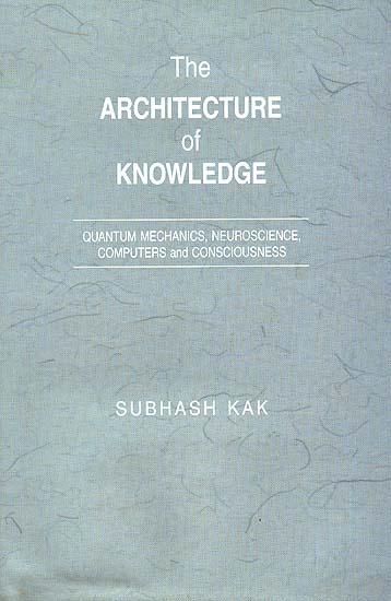 The Architecture of Knowledge: Quantum Mechanics, Neuroscience, Computers and Consciousness