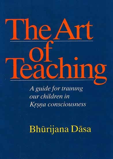The Art of Teaching (A Guide For Training Our Children in Krsna Consciousness)