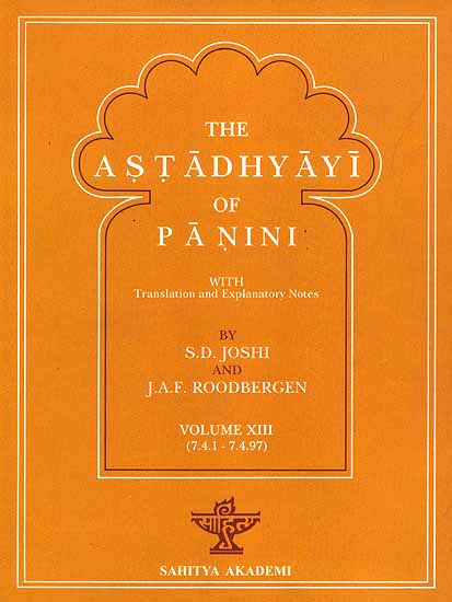 The Astadhyayi of Panini (Volume XIII) (7.4.1 - 7.4.97) (With Transliteration)