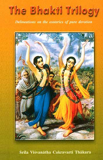 The Bhakti Trilogy (Delineations on the esoterics of pure devotion)