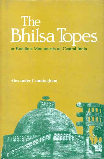 The Bhilsa Topes or Buddhist Monuments of Central India