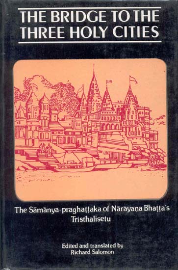 THE BRIDGE TO THE THREE HOLY CITIES (The Samanya-praghattaka of Narayana Bhatta's Tristhalisetu)