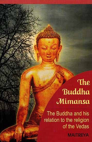 The Buddha Mimansa: The Buddha and his relation to the religion of the Vedas (Being a collection of arguments with authoritative references and of notes with original texts, intended as materials any future treatise on Buddhism)