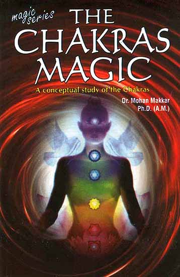 The Chakras Magic (A conceptual study of the Chakras)