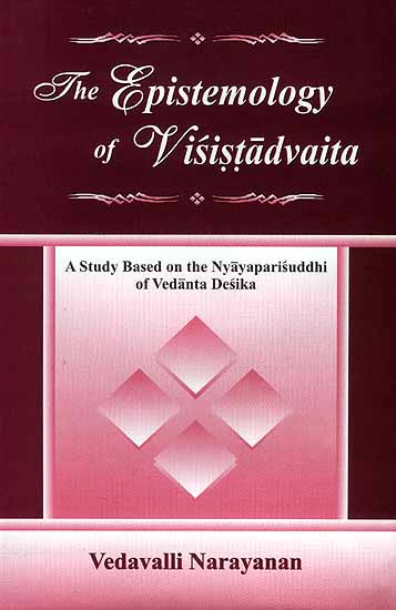 The Epistemology of Visistadvaita (A Study Based on the Nyayaparisuddhi of Vedanta Desika)