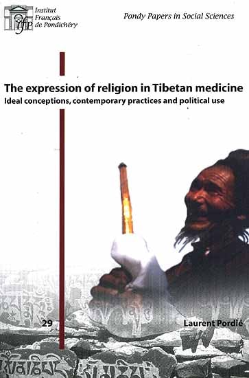 The Expression of Religion in Tibetan Medicine (Ideal Conceptions, Contemporary Practices and Political Use)
