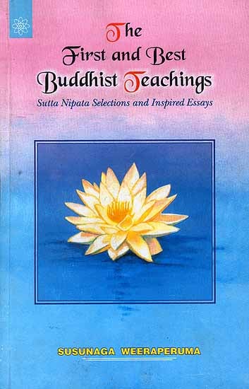 The First and Best Buddhist Teachings: Sutta Nipata Selections and Inspired Essays