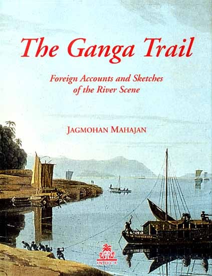The Ganga Trail (Foreign Accounts and Sketches of the River Scene)