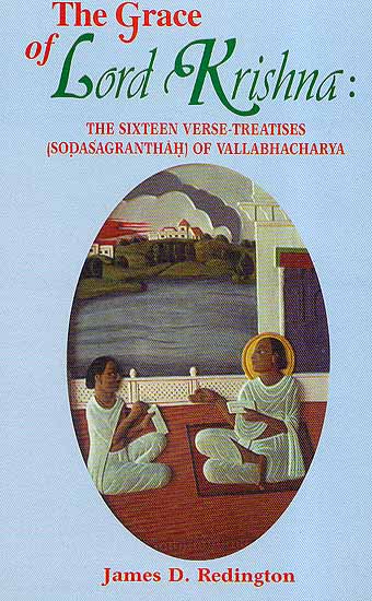 The Grace of Lord Krishna (The Sixteen Verse Treatises (Sodasagranthah of Vallabha Acharya) (Sanskrit Text, Transliteration, Translation and Detailed Commentary)