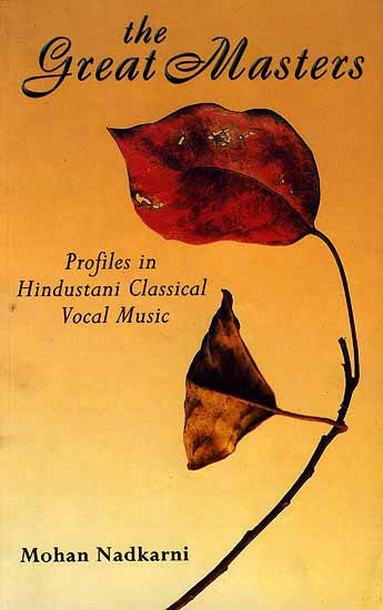 The Great Masters: Profiles In Hindustani Classical Vocal Music