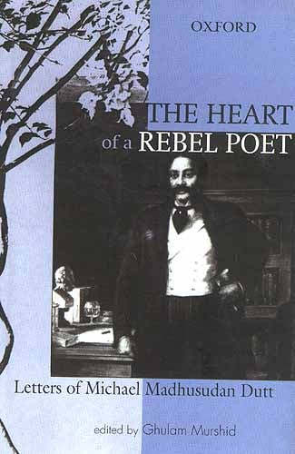 The Heart of a Rebel Poet (Letters of Michael Madhusudan Dutt)