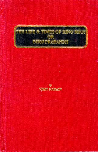 THE LIFE and TIMES OF KING BHOJ OR BHOJ PRABANDH